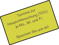 Termine zur
Hauptuntersuchung (TÜV):
je Mo., Mi. und Fr.

Sprechen Sie uns an!